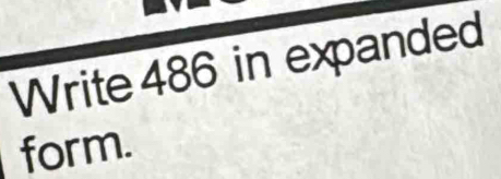 Write 486 in expanded 
form.