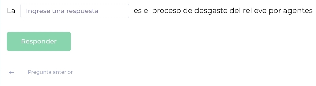 La Ingrese una respuesta es el proceso de desgaste del relieve por agentes 
Responder 
Pregunta anterior