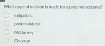 Solved: Which type of incision is made for a pneumonectomy? epigastric ...