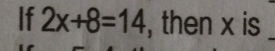 If 2x+8=14 , then x is_