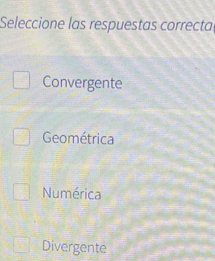 Seleccione las respuestas correcta
Convergente
Geométrica
Numérica
Divergente