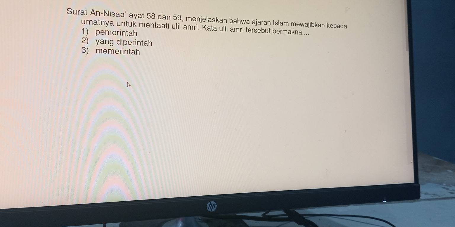 Surat An-Nisaa’ ayat 58 dan 59, menjelaskan bahwa ajaran Islam mewajibkan kepada
umatnya untuk mentaati ulil amri. Kata ulil amri tersebut bermakna....
1) pemerintah
2) yang diperintah
3) memerintah