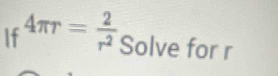 If 4π r= 2/r^2  Solve for r