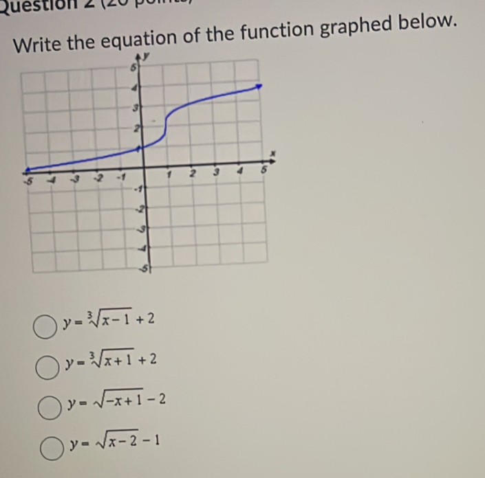 (.
the equation of the function graphed below.
y=sqrt[3](x-1)+2
y=sqrt[3](x+1)+2
y=sqrt(-x+1)-2
y=sqrt(x-2)-1