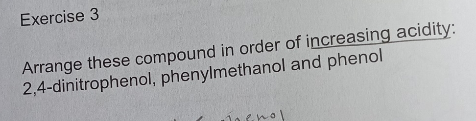 Arrange these compound in order of increasing acidity:
2, 4 -dinitrophenol, phenylmethanol and phenol