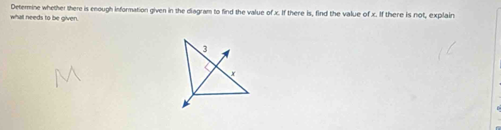 Determine whether there is enough information given in the diagram to find the value of x. If there is, find the value of x. If there is not, explain 
what needs to be given.