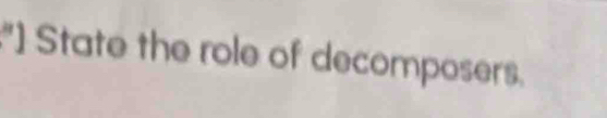 "] State the role of decomposers.