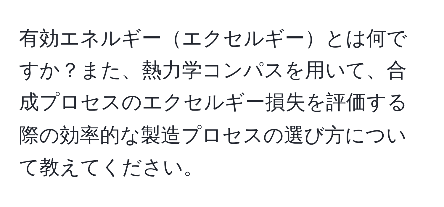 有効エネルギーエクセルギーとは何ですか？また、熱力学コンパスを用いて、合成プロセスのエクセルギー損失を評価する際の効率的な製造プロセスの選び方について教えてください。