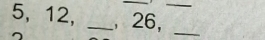 5, 12, _ 26,_