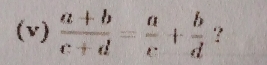  (a+b)/c+d = a/c + b/d  ?