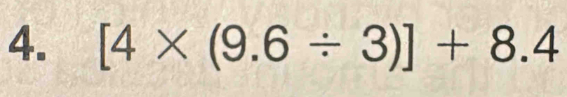 [4* (9.6/ 3)]+8.4