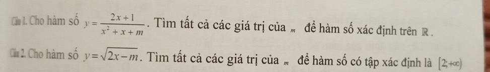 Cho hàm số y= (2x+1)/x^2+x+m . Tìm tất cả các giá trị của để hàm số xác định trên R.
Câu 2. Cho hàm số y=sqrt(2x-m). Tìm tất cả các giá trị của ợ để hàm số có tập xác định là [2;+∈fty )