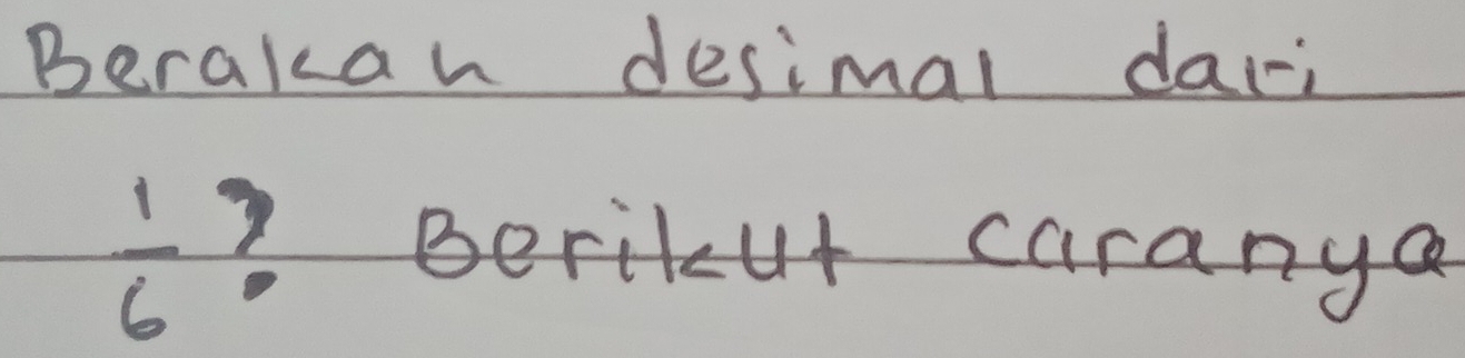 Berakan desimal dari
 1/6  ? Beritut caranya