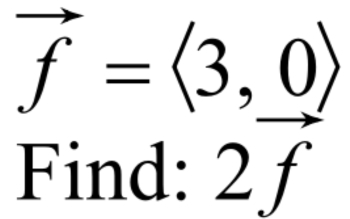 vector f=langle 3,0rangle
Find: 2 ƒ