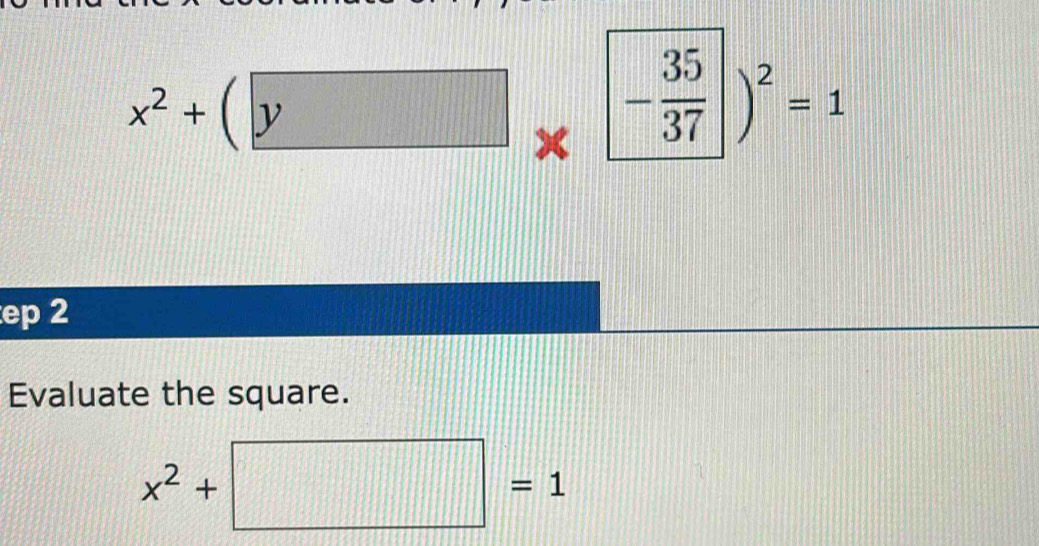 x^2+(□ * □ - 35/37 )^2=1
ep 2 
Evaluate the square.
x^2+□ =1