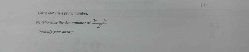 ( 3) 
Given that c is a prime number, 
(b) rationalise the denominator of  (3c-sqrt(c))/sqrt(c) 
Simplify your answer.