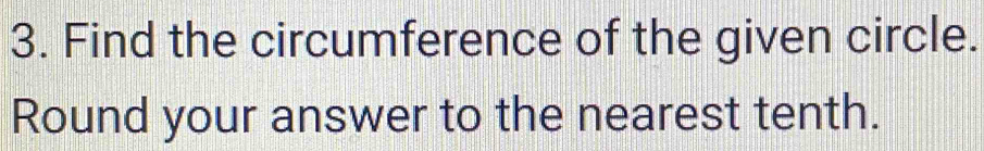 Find the circumference of the given circle. 
Round your answer to the nearest tenth.