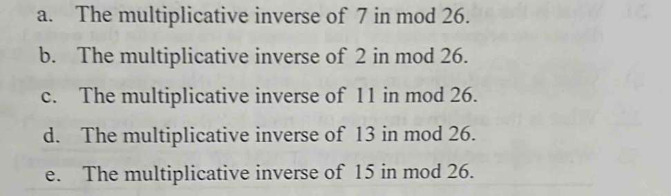 Solved: a. The multiplicative inverse of 7 in mod 26. b. The ...