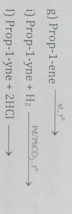 xt, t°
g) Prop -1 -ene 
i) Prop -1-yne+H_2_ Pd/PbCO_3.t°
l) Prop -1-yne+2HCl