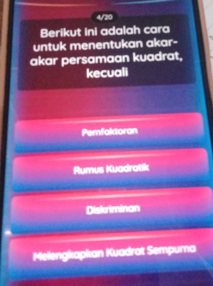 4/20
Berikut ini adalah cara
untuk menentukan akar-
akar persamaan kuadrat,
kecuali
Pemfaktoran
Rumus Kuadratik
Diskriminan
Melengkapkan Kuadrat Sempurna