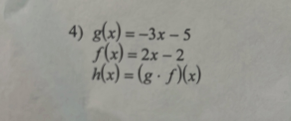 g(x)=-3x-5
f(x)=2x-2
h(x)=(g· f)(x)