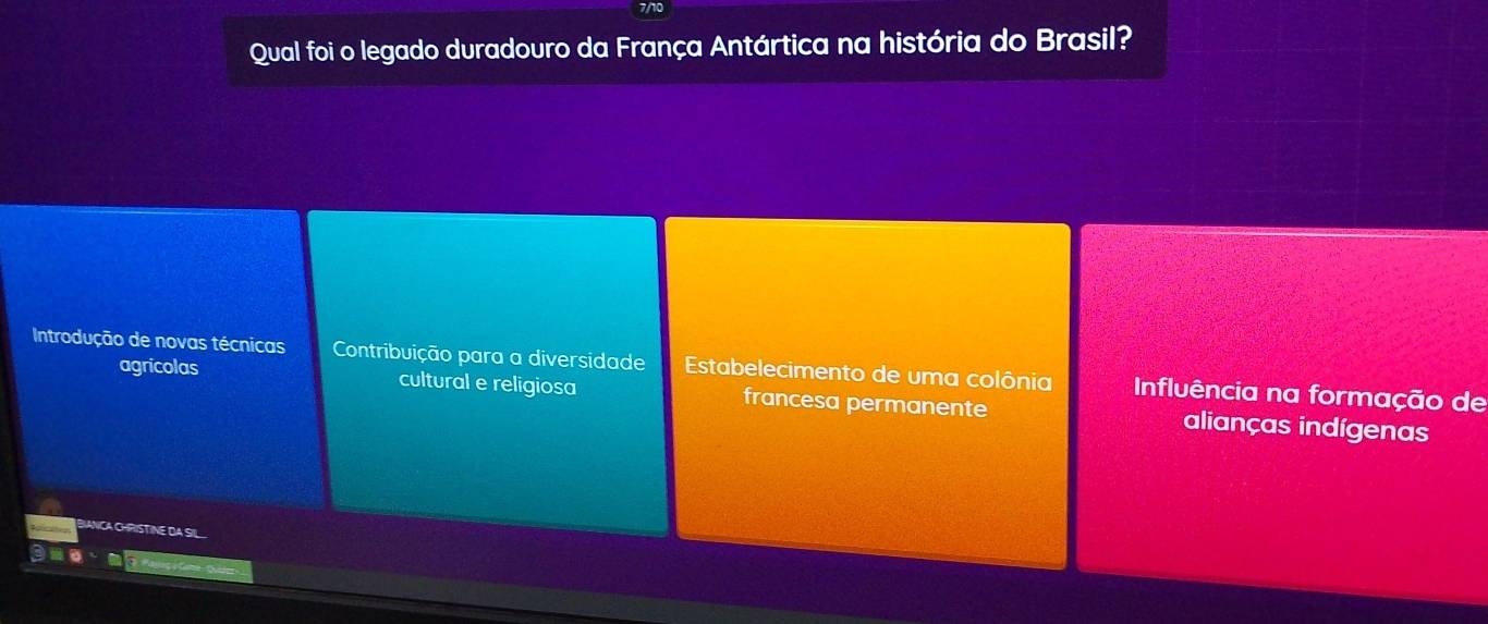 7/10
Qual foi o legado duradouro da França Antártica na história do Brasil?
Introdução de novas técnicas Contribuição para a diversidade Estabelecimento de uma colônia Influência na formação de
agricolas cultural e religiosa francesa permanente alianças indígenas