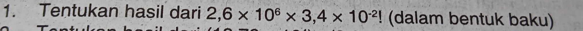 Tentukan hasil dari 2,6* 10^6* 3,4* 10^(-2)! (dalam bentuk baku)