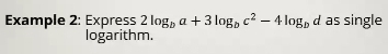 Example 2: Express 2log _ba+3log _bc^2-4log _b d as single 
logarithm.