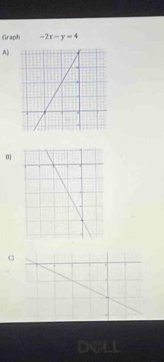 Graph -2x-y=4
A) 
B) 
C) 
DeLl