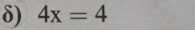 δ) 4x=4