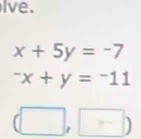 lve.
x+5y=-7^-x+y=^-11
(□ ,□ )