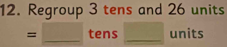 Regroup 3 tens and 26 units 
= _tens _units