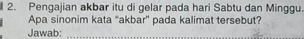 Pengajian akbar itu di gelar pada hari Sabtu dan Minggu. 
Apa sinonim kata “akbar” pada kalimat tersebut? 
Jawab:_ 
_