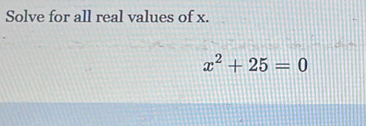 Solve for all real values of x.
x^2+25=0