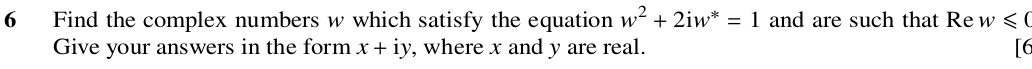 Find the complex numbers w which satisfy the equation w^2+2iw^*=1 and are such that Re w≤slant 0
Give your answers in the form x+iy , where x and y are real. T6