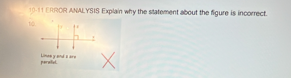 10-11 ERROR ANALYSIS Explain why the statement about the figure is incorrect. 
10. y z
× 
Lines y and z are 
parallel.