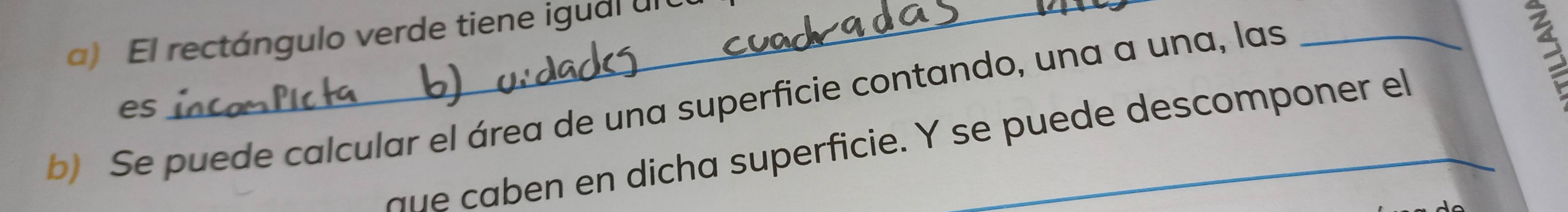 El rectángulo verde tiene igual ul 
b) Se puede calcular el área de una superficie contando, una a una, las 
es 
qu e caben en dicha superficie. Y se puede descomponer el