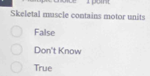 Skeletal muscle contains motor units
False
Don't Know
True