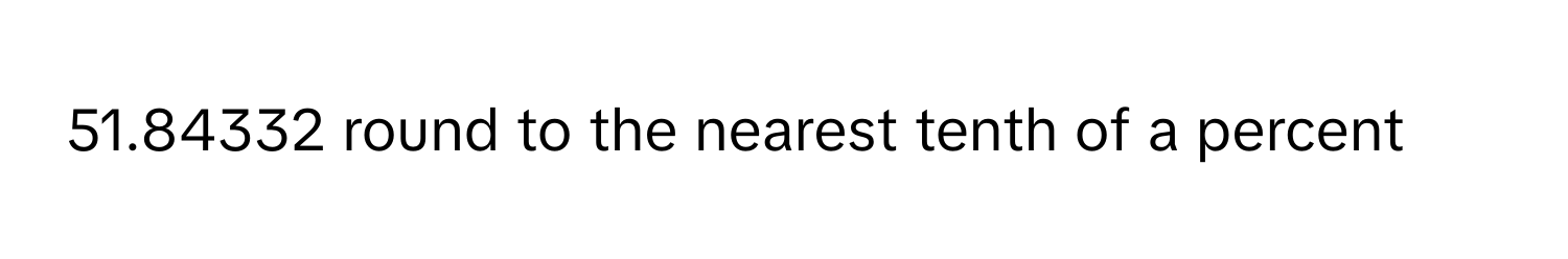 51.84332 round to the nearest tenth of a percent