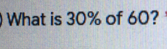 What is 30% of 60?