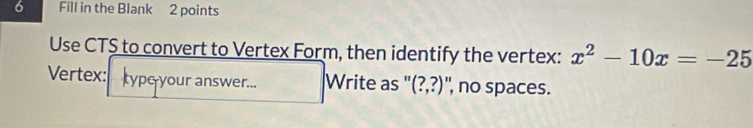 Solved: Fill in the Blank 2 points Use CTS to convert to Vertex Form ...