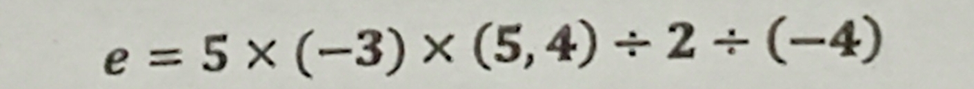 e=5* (-3)* (5,4)/ 2/ (-4)