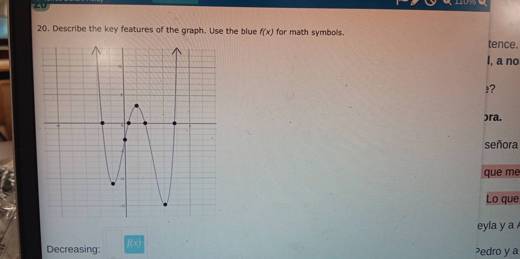 1109 e 
20. Describe the key features of the graph. Use the blue f(x) for math symbols. 
tence. 
I, a no 
ɔra. 
señora 
que me 
Lo que 
eyla y a 
f(x
Decreasing: Pedro y a