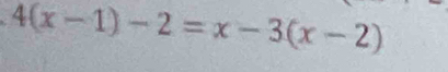 4(x-1)-2=x-3(x-2)