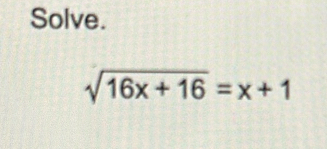 Solve.
sqrt(16x+16)=x+1