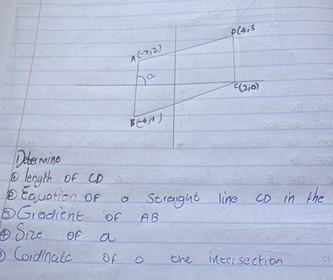 Deter mine
⑤ length or cD
Equation of a streight line cD in the
③Gradient of AB
④Size of a
Cordinalc of o one incersection