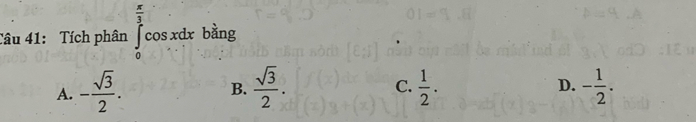  π /3 
Câu 41: Tích phân ∈tlimits _0^(3cos xdx bằng
A. -frac sqrt(3))2.  sqrt(3)/2 .  1/2 . D. - 1/2 . 
B.
C.