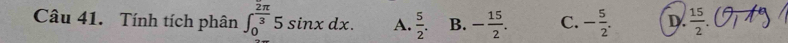 Tính tích phân ∈t _0^((frac 2π)3)5sin xdx. A.  5/2 . B. - 15/2 . C. - 5/2 . D.  15/2 .