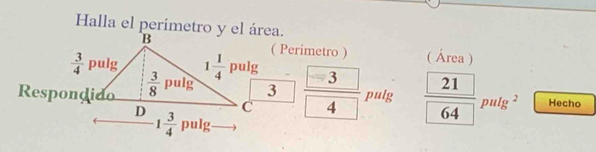 Halla el perímetro y el área.
( Perímetro ) ( Área )
frac  3 4puitig
Hecho
frac  21 64pH