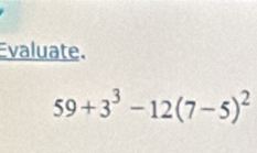 valuate.
59+3^3-12(7-5)^2